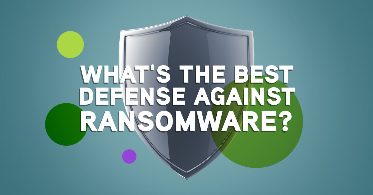 The Best Defense Against Ransomware