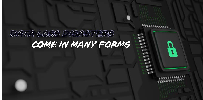 Data Loss Disasters come in Many Forms