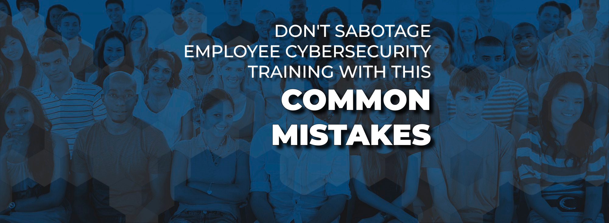 Don’t Sabotage Employee Cybersecurity Training With These Common Mistakes